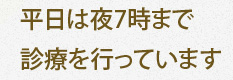 平日は夜7時まで診療を行っています